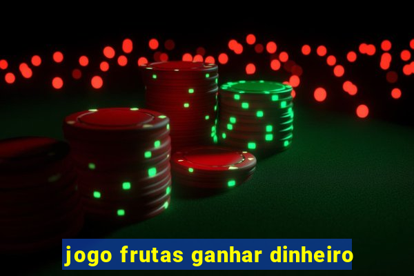 jogo frutas ganhar dinheiro